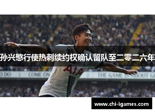 孙兴慜行使热刺续约权确认留队至二零二六年